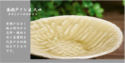 黄瀬戸クシ目大皿　黄瀬戸は古く桃山時代から志野・織部と共に美濃焼を代表する伝統的なやきものです。